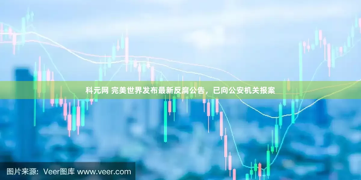 科元网 完美世界发布最新反腐公告，已向公安机关报案