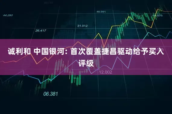 诚利和 中国银河: 首次覆盖捷昌驱动给予买入评级